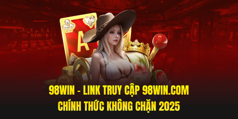 98win - Link Truy Cập 98win.com Chính Thức Không Chặn 2025