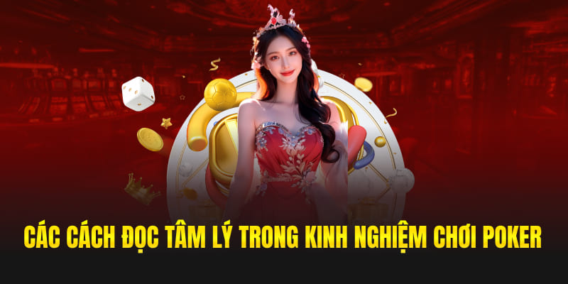 Các cách đọc tâm lý trong kinh nghiệm chơi Poker