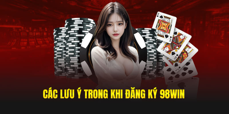 Các lưu ý trong khi đăng ký 98win
