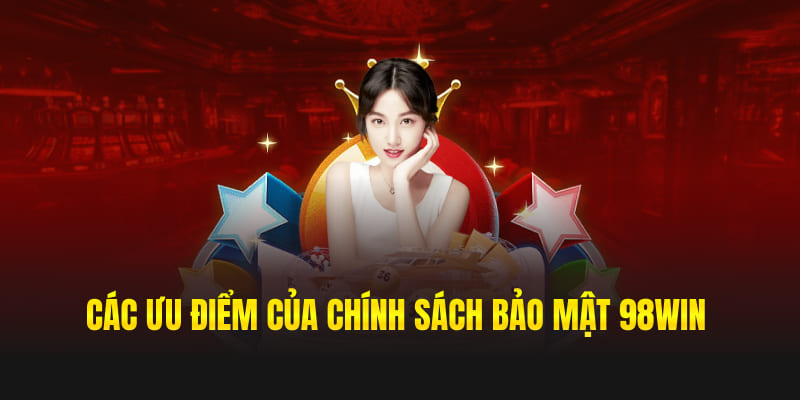 Các ưu điểm của chính sách bảo mật 98win