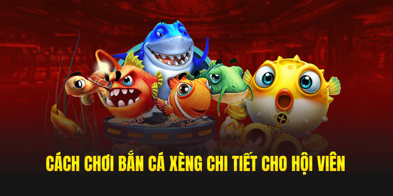 Cách chơi bắn cá xèng chi tiết cho hội viên