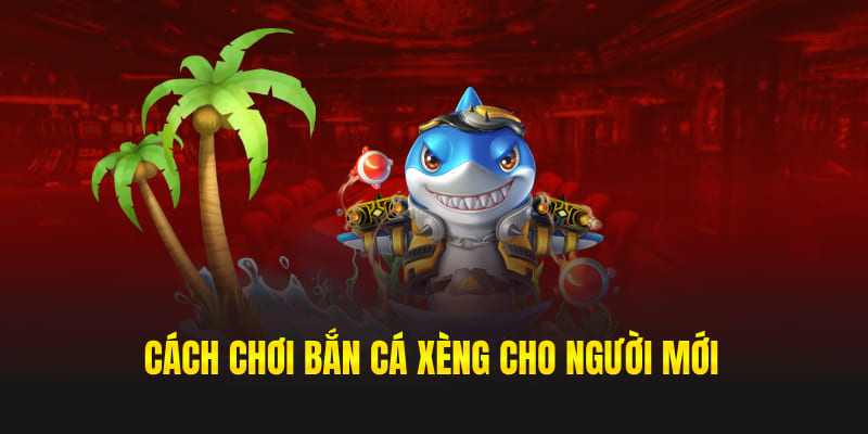 Cách chơi bắn cá xèng cho tân binh
