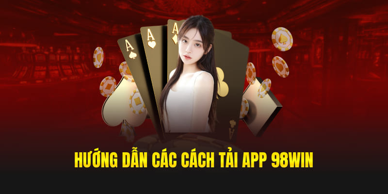 Hướng dẫn các cách tải app 98win