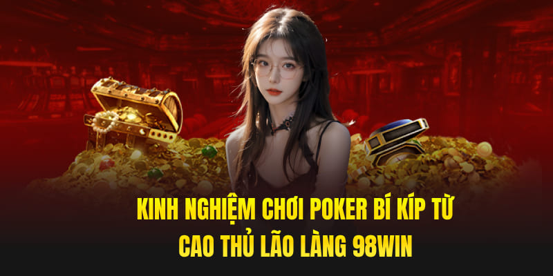 Kinh Nghiệm Chơi Poker - Bí Kíp Từ Cao Thủ Lão Làng 98win