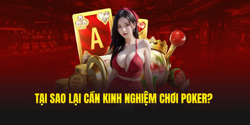 Tại sao lại cần kinh nghiệm chơi Poker