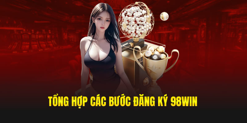 Tổng hợp các bước đăng ký 98win